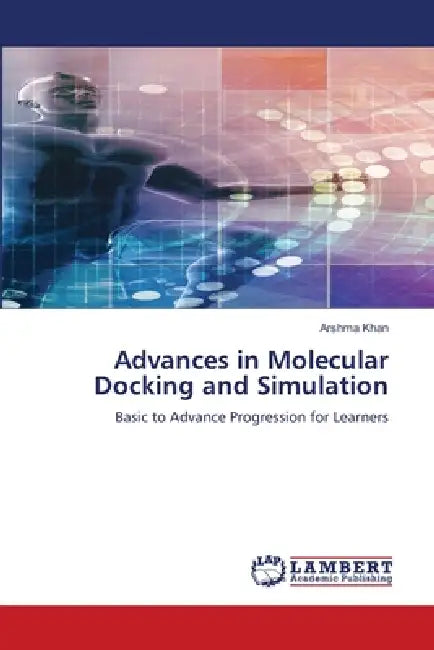Advances in Molecular Docking and Simulation by Arshma Khan