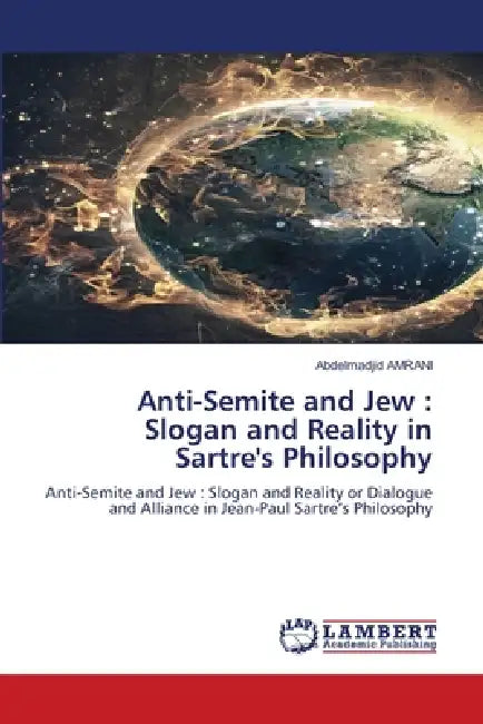 Anti-Semite and Jew: Slogan and Reality in Sartre's Philosophy by Abdelmadjid Amrani