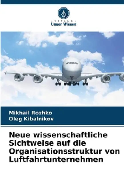 Neue wissenschaftliche Sichtweise auf die Organisationsstruktur von Luftfahrtunternehmen by Mikhail Rozhko, Oleg Kibalnikov