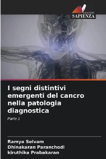 I segni distintivi emergenti del cancro nella patologia diagnostica by Ramya Selvam, Dhinakaran Paranchodi, Kiruthika Prabakaran