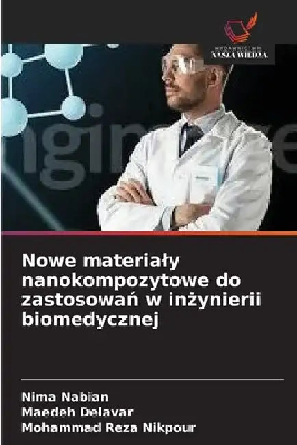 Nowe materialy nanokompozytowe do zastosowań w inżynierii biomedycznej by Nima Nabian, Maedeh Delavar, Mohammad Reza Nikpour