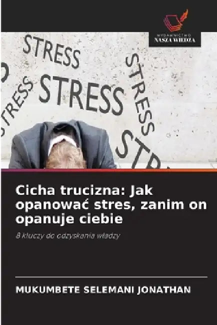 Cicha trucizna: Jak opanowac stres, zanim on opanuje ciebie by Mukumbete Selemani Jonathan