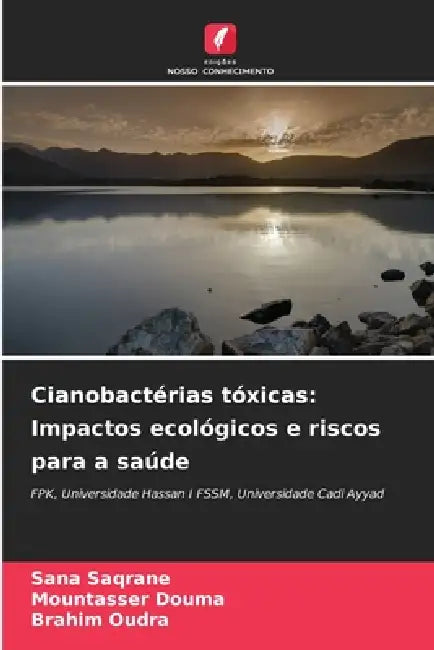 Cianobactérias tóxicas: Impactos ecológicos e riscos para a saúde by Sana Saqrane, Mountasser Douma, Brahim Oudra