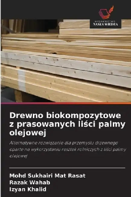 Drewno biokompozytowe z prasowanych liści palmy olejowej by Mohd Sukhairi Mat Rasat, Razak Wahab, Izyan Khalid