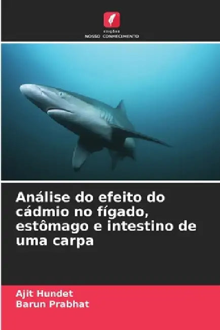 Análise do efeito do cádmio no fígado, estômago e intestino de uma carpa by Ajit Hundet, Barun Prabhat