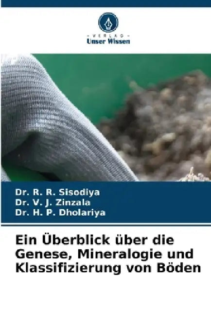 Ein Überblick über die Genese, Mineralogie und Klassifizierung von Böden by R. R. Sisodiya, V. J. Zinzala, H. P. Dholariya