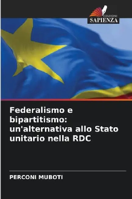 Federalismo e bipartitismo: un'alternativa allo Stato unitario nella RDC by Perconi Muboti