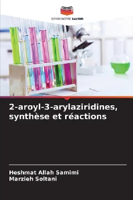 2-aroyl-3-arylaziridines, synthèse et réactions by Heshmat Allah Samimi, Marzieh Soltani