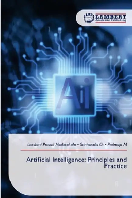 Artificial Intelligence: Principles and Practice by Lakshmi Prasad Mudarakola, Srinivasulu Ch, Padmaja M