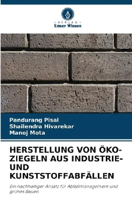 Herstellung Von Öko-Ziegeln Aus Industrie- Und Kunststoffabfällen by Pandurang Pisal, Shailendra Hivarekar, Manoj Mota