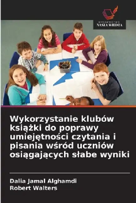 Wykorzystanie klubów książki do poprawy umiejętności czytania i pisania wśród uczniów osiągających slabe wyniki by Dalia Jamal Alghamdi, Robert Walters