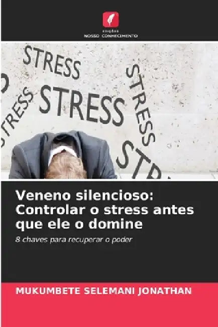 Veneno silencioso: Controlar o stress antes que ele o domine by Mukumbete Selemani Jonathan