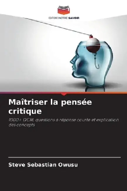 Maîtriser la pensée critique by Steve Sebastian Owusu
