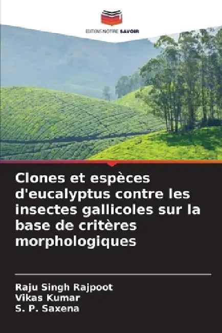 Clones et espèces d'eucalyptus contre les insectes gallicoles sur la base de critères morphologiques by Raju Singh Rajpoot, Vikas Kumar, S. P. Saxena