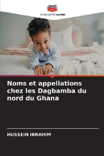 Noms et appellations chez les Dagbamba du nord du Ghana by Hussein Ibrahim