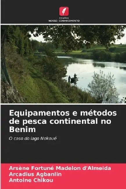 Equipamentos e métodos de pesca continental no Benim by Arsène Fortuné Madelon D'Almeida, Arcadius Agbanlin, Antoine Chikou