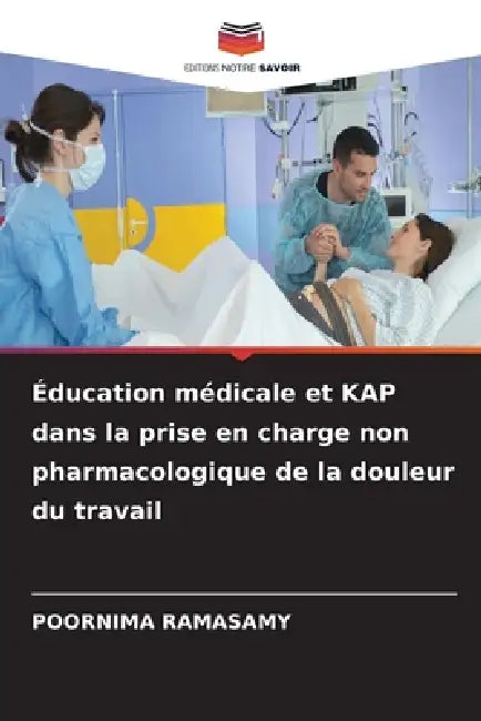 Éducation médicale et KAP dans la prise en charge non pharmacologique de la douleur du travail by Poornima Ramasamy