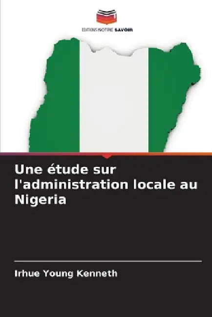 Une étude sur l'administration locale au Nigeria by Irhue Young Kenneth