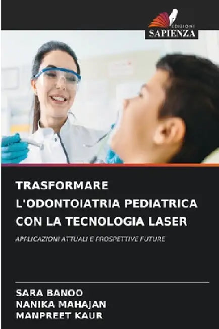 Trasformare l'Odontoiatria Pediatrica Con La Tecnologia Laser by Sara Banoo, Nanika Mahajan, Manpreet Kaur