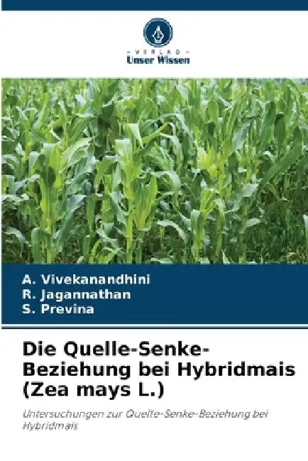 Die Quelle-Senke-Beziehung bei Hybridmais (Zea mays L.) by A. Vivekanandhini, R. Jagannathan, S. Previna