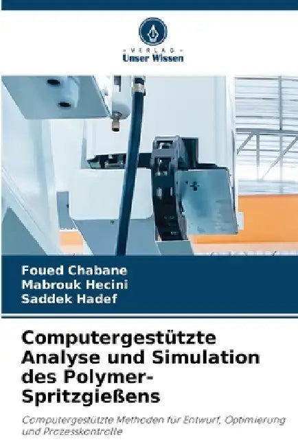 Computergestützte Analyse und Simulation des Polymer-Spritzgießens by Foued Chabane, Mabrouk Hecini, Saddek Hadef