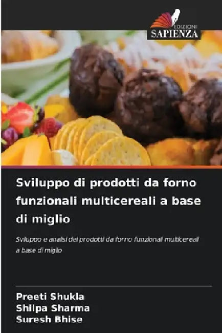 Sviluppo di prodotti da forno funzionali multicereali a base di miglio by Preeti Shukla, Shilpa Sharma, Suresh Bhise