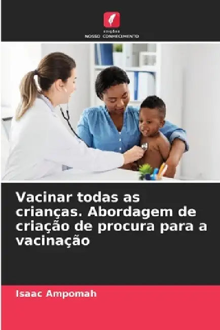 Vacinar todas as crianças. Abordagem de criação de procura para a vacinação by Isaac Ampomah