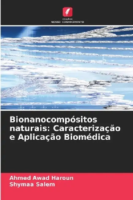 Bionanocompósitos naturais: Caracterização e Aplicação Biomédica by Ahmed Awad Haroun, Shymaa Salem