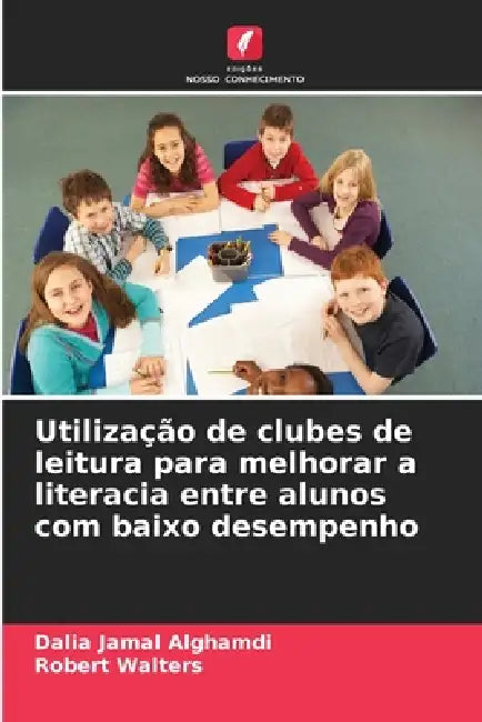 Utilização de clubes de leitura para melhorar a literacia entre alunos com baixo desempenho by Dalia Jamal Alghamdi, Robert Walters
