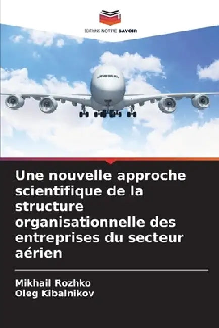 Une nouvelle approche scientifique de la structure organisationnelle des entreprises du secteur aérien by Mikhail Rozhko, Oleg Kibalnikov
