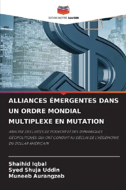 Alliances Émergentes Dans Un Ordre Mondial Multiplexe En Mutation by Shaihid Iqbal, Syed Shuja Uddin, Muneeb Aurangzeb