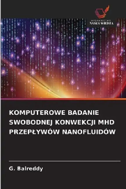 Komputerowe Badanie Swobodnej Konwekcji Mhd Przeplywów Nanofluidów by G. Balreddy