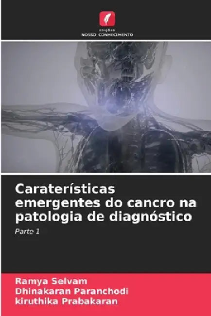 Caraterísticas emergentes do cancro na patologia de diagnóstico by Ramya Selvam, Dhinakaran Paranchodi, Kiruthika Prabakaran