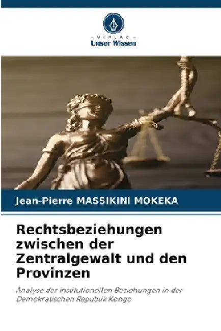 Rechtsbeziehungen zwischen der Zentralgewalt und den Provinzen by Jean-Pierre Massikini Mokeka