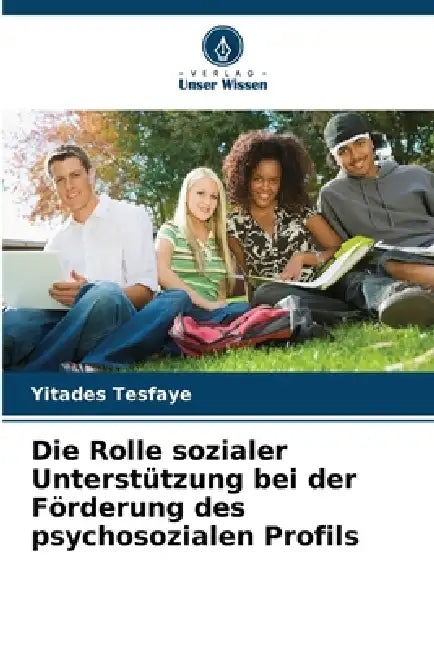 Die Rolle sozialer Unterstützung bei der Förderung des psychosozialen Profils by Yitades Tesfaye