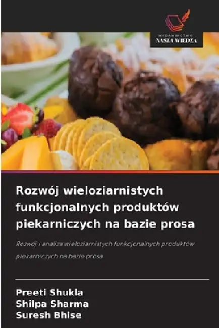 Rozwój wieloziarnistych funkcjonalnych produktów piekarniczych na bazie prosa by Preeti Shukla, Shilpa Sharma, Suresh Bhise