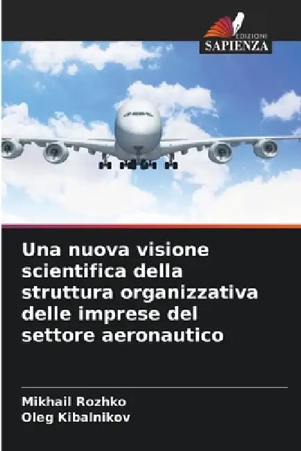 Una nuova visione scientifica della struttura organizzativa delle imprese del settore aeronautico by Mikhail Rozhko, Oleg Kibalnikov