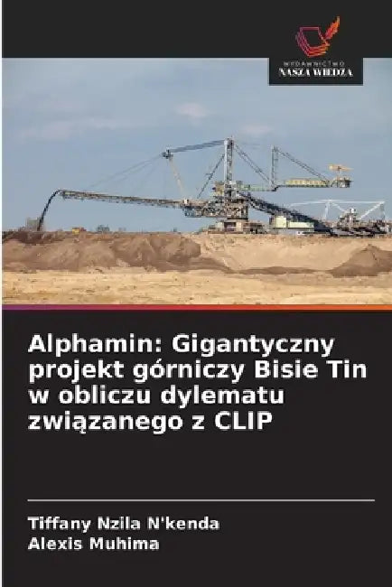 Alphamin: Gigantyczny projekt górniczy Bisie Tin w obliczu dylematu związanego z CLIP by Tiffany Nzila n'Kenda, Alexis Muhima