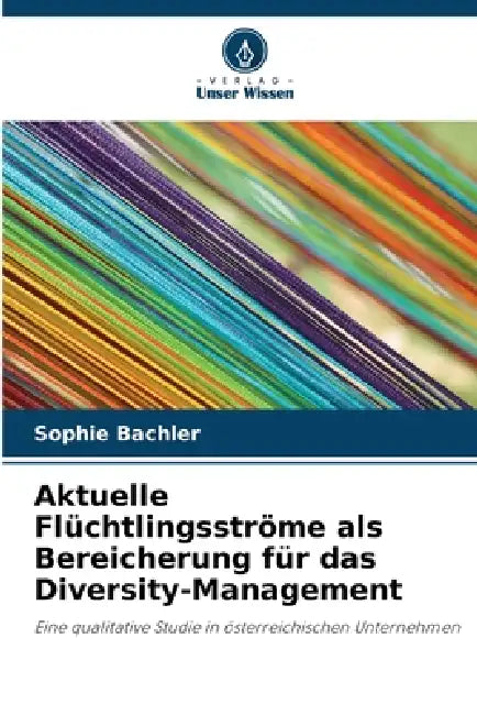 Aktuelle Flüchtlingsströme als Bereicherung für das Diversity-Management by Sophie Bachler