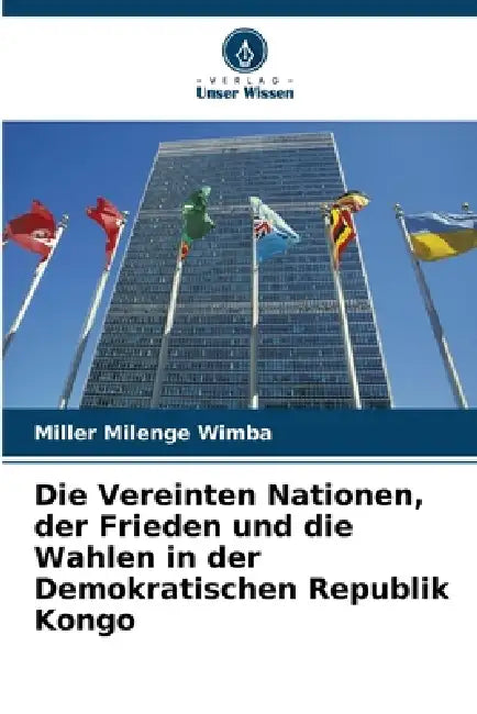 Die Vereinten Nationen, der Frieden und die Wahlen in der Demokratischen Republik Kongo by Miller Milenge Wimba