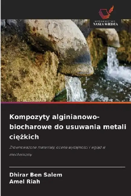 Kompozyty alginianowo-biocharowe do usuwania metali ciężkich by Dhirar Ben Salem, Amel Riah