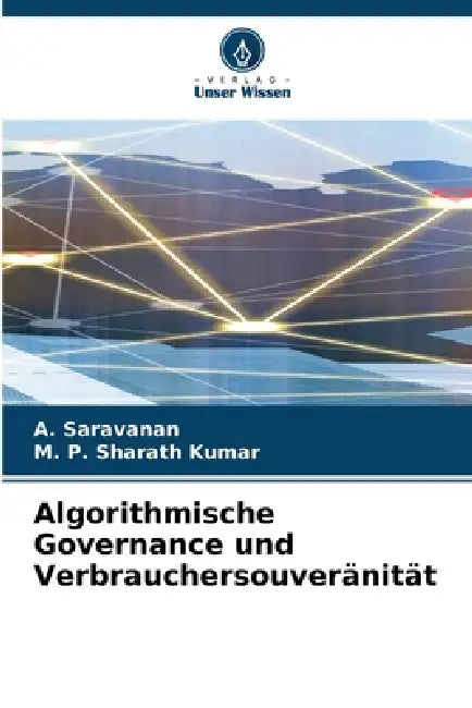 Algorithmische Governance und Verbrauchersouveränität by A. Saravanan, M. P. Sharath Kumar