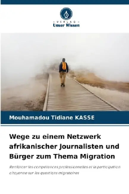 Wege zu einem Netzwerk afrikanischer Journalisten und Bürger zum Thema Migration by Mouhamadou Tidiane Kasse