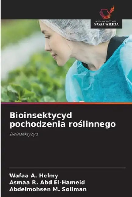 Bioinsektycyd pochodzenia roślinnego by Wafaa A. Helmy, Asmaa R. Abd El-Hameid, Abdelmohsen M. Soliman