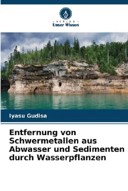 Entfernung von Schwermetallen aus Abwasser und Sedimenten durch Wasserpflanzen by Iyasu Gudisa