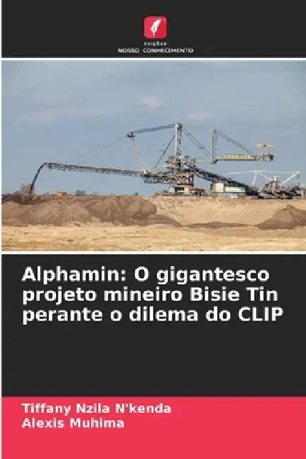 Alphamin: O gigantesco projeto mineiro Bisie Tin perante o dilema do CLIP by Tiffany Nzila n'Kenda, Alexis Muhima