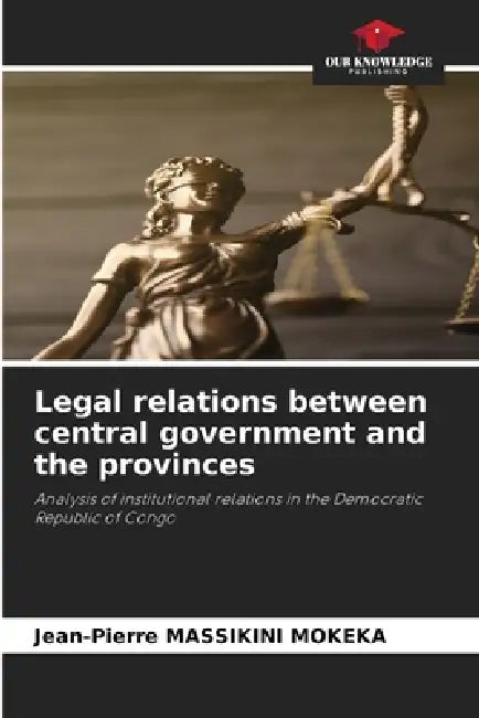 Legal relations between central government and the provinces by Jean-Pierre Massikini Mokeka