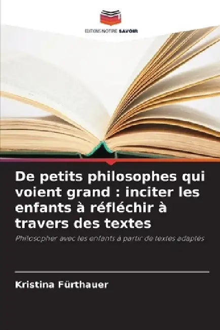 De petits philosophes qui voient grand: inciter les enfants à réfléchir à travers des textes by Kristina Fürthauer