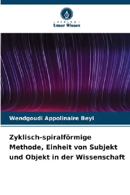 Zyklisch-spiralförmige Methode, Einheit von Subjekt und Objekt in der Wissenschaft by Wendgoudi Appolinaire Beyi