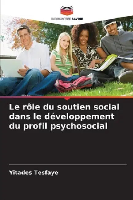 Le rôle du soutien social dans le développement du profil psychosocial by Yitades Tesfaye